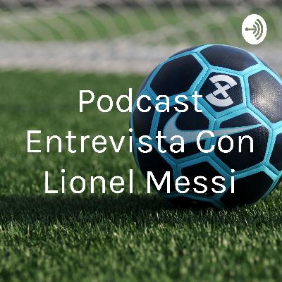 Episodio 1 cap 1 Entrevista con Lionel Andrés Messi Cuccittini.