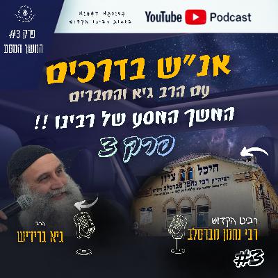 אנ״ש בדרכים - המשך המסע של רבינו - פרק 3 עם הרב גיא גרידיש וחברים
