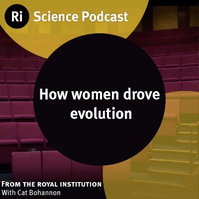 How women drove evolution - with Cat Bohannon