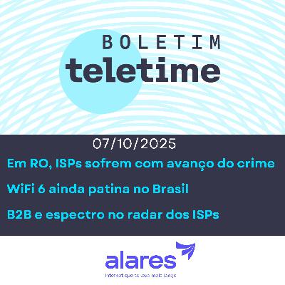 07/10/25 | Em Rondônia, ISPs sofrem com avanço do crime | WiFi 6 ainda patina no Brasil | B2B e espectro no radar dos ISPs