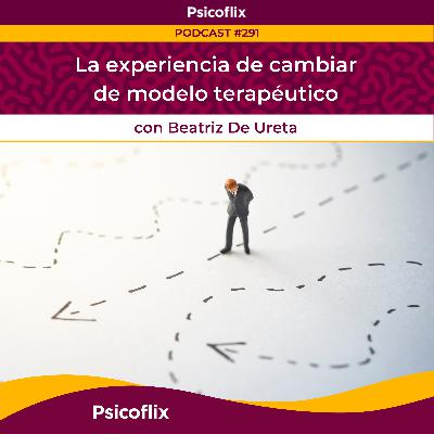 La experiencia de cambiar de modelo terapéutico con Beatriz De Ureta | Episodio 291