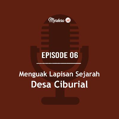 06. Menguak Lapisan Sejarah Desa CIBURIAL