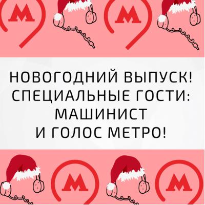 НОВОГОДНИЙ ВЫПУСК. СПЕЦИАЛЬНЫЕ ГОСТИ: МАШИНИСТ И ГОЛОС МЕТРО!