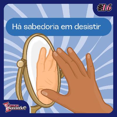 Há sabedoria em desistir | #16