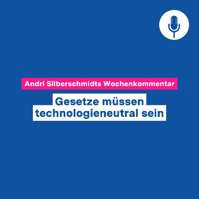 Gesetze müssen technologieneutral sein – Wochenkommentar #143