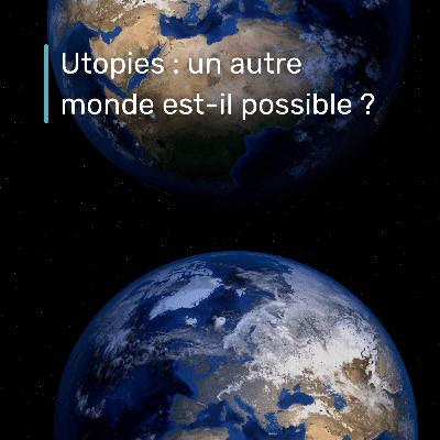 Utopies : un autre monde est-il possible ? Utopies : un autre monde est-il possible ?