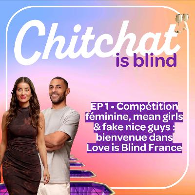Compétition féminine, mean girls & fake nice guys : bienvenue dans Love is Blind France ! • [React partie 1 • Chitchat is Blind]