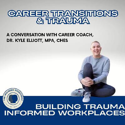 Career Transitions & Trauma: A Conversation with Career Coach, Dr. Kyle Elliott Career Transitions & Trauma: A Conversation with Career Coach, Dr. Kyle Elliott