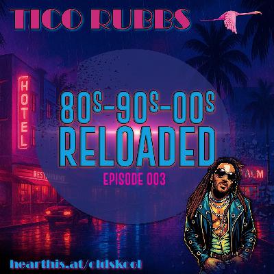 80s-90s-00s Reloaded [Episode 003] - Tico Rubbs