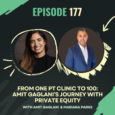 Ep 177 - From One PT Clinic to 100: Amit Gaglani’s Journey with Private Equity with Amit Gaglani