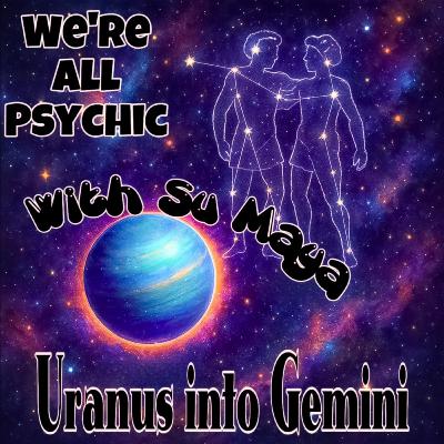 Uranus Into Gemini - With Su Maya Uranus Into Gemini - With Su Maya