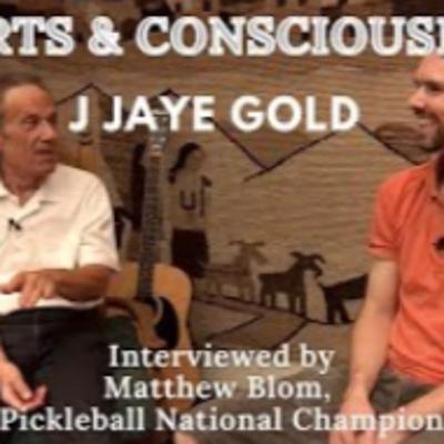 12: Sports, Consciousness, Stroke & Follow-Through: Pickleball National Champion Matthew Blom Interviews J Jaye Gold