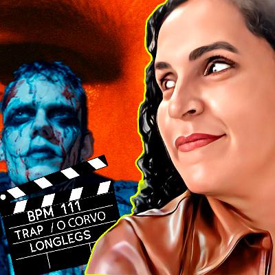 BPM #111 ARMADILHA, O CORVO E UM FILME LEGAL (LONGLEGS)