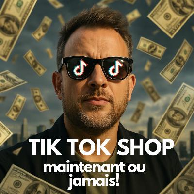 TIK TOK SHOP c'est MAINTENANT ou JAMAIS !