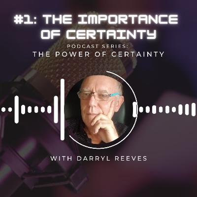The Power of Certainty Series, Episode 1: The Importance of Certainty