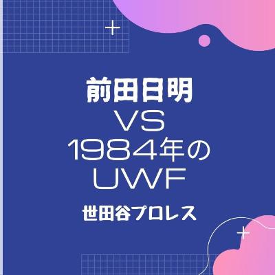前田日明vs1984年のUWF 論争の真意を探る【世田谷プロレスvol.008】 前田日明vs1984年のUWF 論争の真意を探る【世田谷プロレスvol.008】