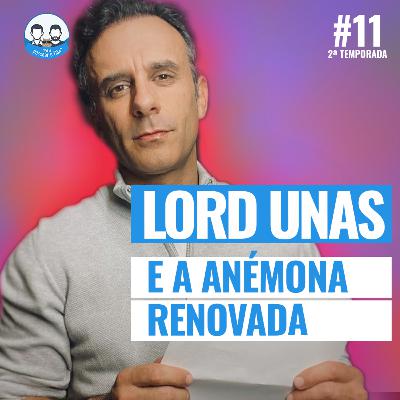 Episódio 11 S02 - Lord Unas e a anémona renovada