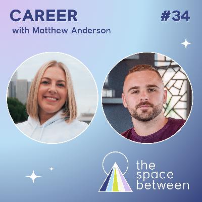 34: Career with Matthew Anderson 34: Career with Matthew Anderson
