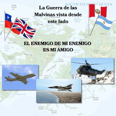 La Guerra de Malvinas vista desde este Lado. Episodio: El Enemigo de mi Enemigo es mi Amigo