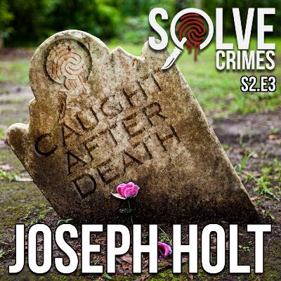 S2: Episode 03 - Caught After Death: Reverse DNA / Forensic Genealogy Exposes Joseph Holt
