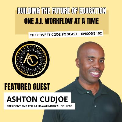 Ashton Cudjoe: How AI is Revolutionizing Education | The Covert Code Podcast | EP 102