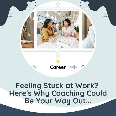 Feeling Stuck at Work? Here's Why Coaching Could Be Your Way Out... (check out the show notes)