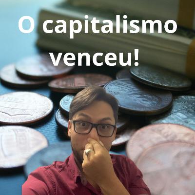 #80 - O CAPITALISMO VENCEU