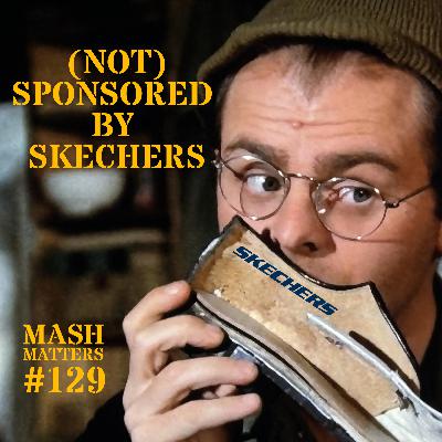 (Not) Sponsored by Skechers - MASH Matters #129