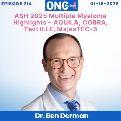ASH 2025 Multiple Myeloma Highlights – AQUILA, COBRA, TecLILLE, MajesTEC-3: Dr. Ben Derman