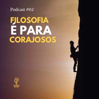 Podcast 02 - Filosofia é para corajosos