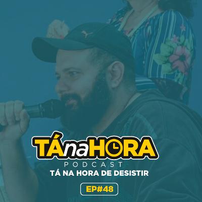 TNH #48 - Tá na Hora de Desistir com Wesley Zoppe