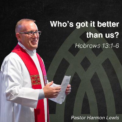 9.28.25 Who's got it better than us? Hebrews 13:1-6 9.28.25 Who's got it better than us? Hebrews 13:1-6