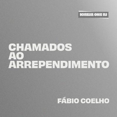 CHAMADOS AO ARREPENDIMENTO | Fábio Coelho