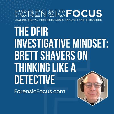 The DFIR Investigative Mindset: Brett Shavers On Thinking Like A Detective