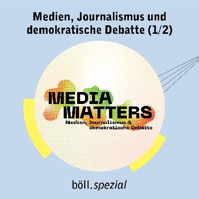 Media Matters: Medien, Journalismus und demokratische Debatte (1/2)