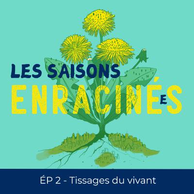 Tissages du vivant - Hors série - Les saisons enracinées