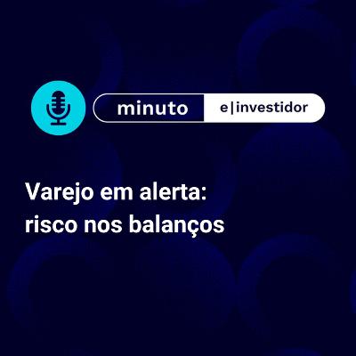 Varejo em alerta: risco nos balanços