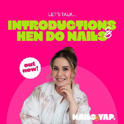 Welcome! Introductions, hen do nail chat, & what to expect from Nails & Yap!