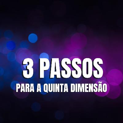 3 PASSOS PARA A QUINTA DIMENSÃO