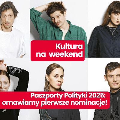 Kultura na weekend: Paszporty Polityki 2025: nominacje w kategoriach film i scena. Omawiają dziennikarze „Polityki" Kultura na weekend: Paszporty Polityki 2025: nominacje w kategoriach film i scena. Omawiają dziennikarze „Polityki"