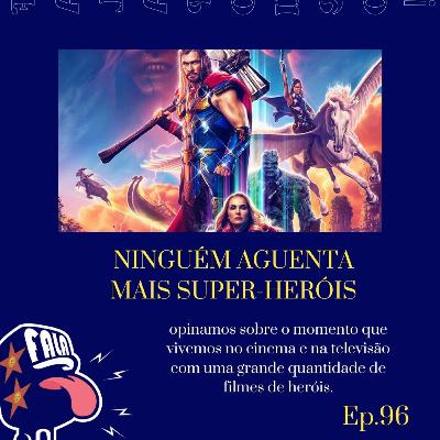 #96 - NINGUÉM AGUENTA MAIS SUPER-HERÓIS