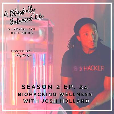 S. 2 Ep. 24 Biohacking Wellness with Josh Holland S. 2 Ep. 24 Biohacking Wellness with Josh Holland