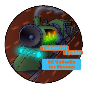Tangent Train Ep 05 - Valhalla for Memes Tangent Train Ep 05 - Valhalla for Memes