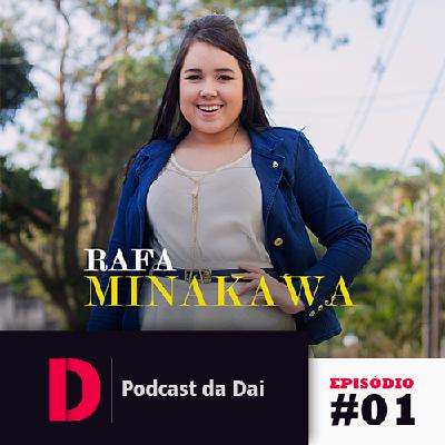 PodCast da Dai | Rafa Minakawa