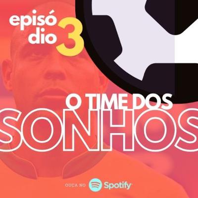 Ep #03 - O Time dos Sonhos Ep #03 - O Time dos Sonhos
