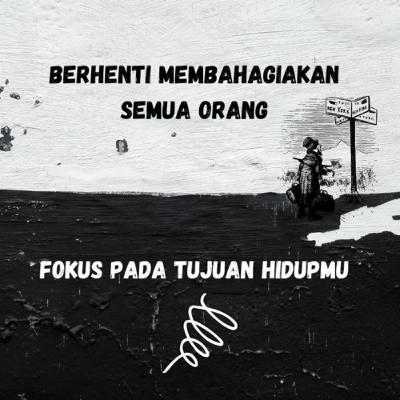 Berhenti membahagiakan semua orang, fokus pada tujuan hidupmu