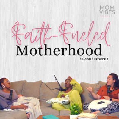 Faith-Fueled Motherhood | Mom Vibes Podcast | S2 Ep3