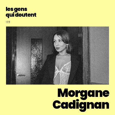 Morgane Cadignan : « Peut-être qu’il fallait juste vieillir » (ok Francis Cabrel)