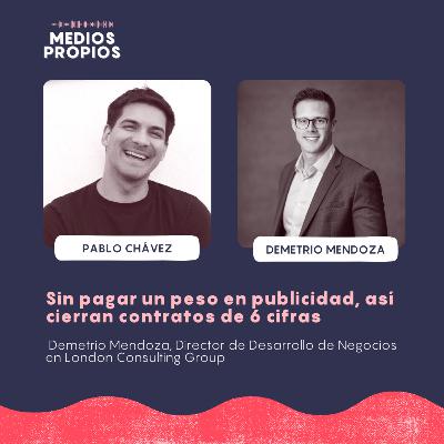 Sin pagar un peso en publicidad, así cierran contratos de 6 cifras - Demetrio Mendoza, Director de Desarrollo de Negocios en London Consulting Group