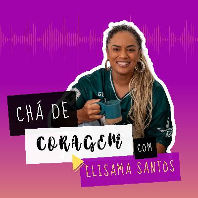 Ep. 10 - OS LUTOS NO FIM DE UM RELACIONAMENTO, Chá de Coragem com Elisama Santos